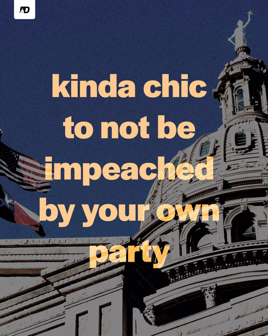 kinda chic to not be impeached by your own party