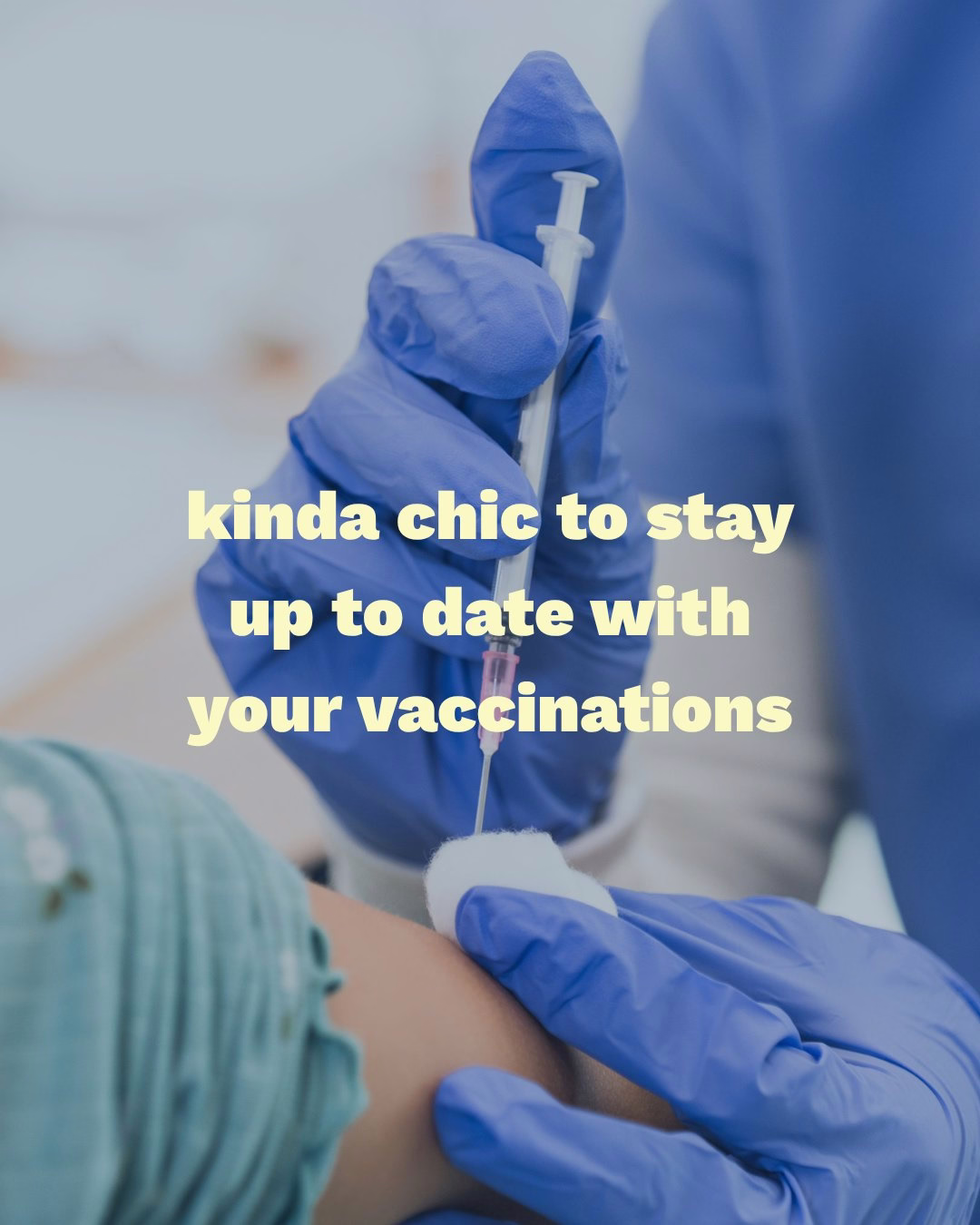 A person wearing blue gloves is administering a vaccine with a syringe into another person's arm. The text on the image reads, "kinda chic to stay up to date with your vaccinations."