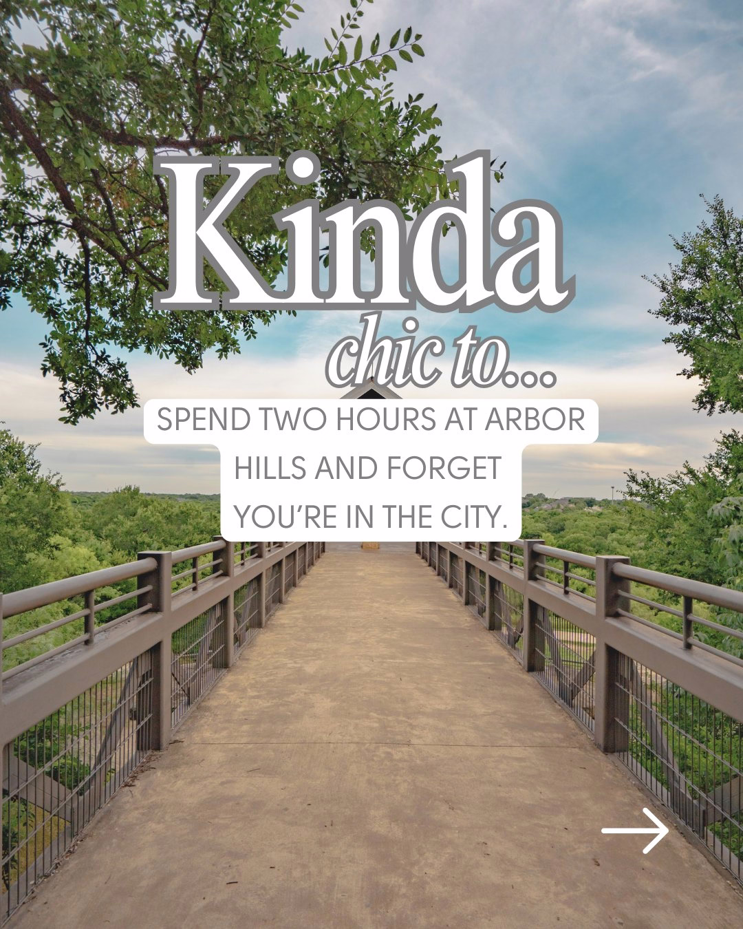 A scenic view from a wooden bridge at Arbor Hills, surrounded by lush green trees under a partly cloudy sky. Text on the image reads: "Kinda chic to... Spend two hours at Arbor Hills and forget you're in the city." An arrow is at the bottom right corner.